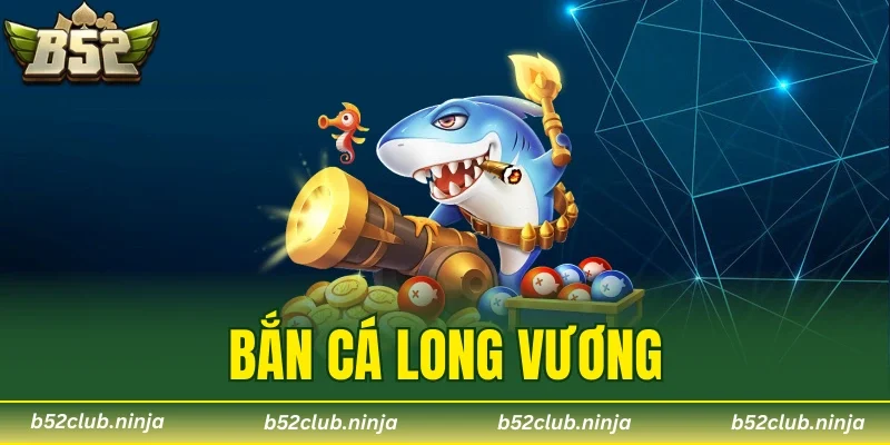Bắn cá Long Vương