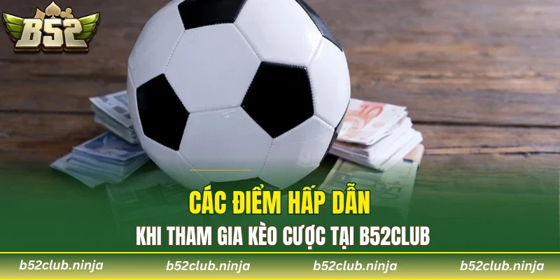 Các điểm hấp dẫn khi tham gia kèo cược tại nền tảng