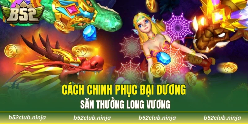 Cách chinh phục đại dương săn thưởng Long Vương