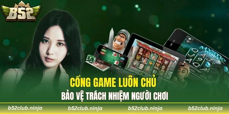 Cổng game luôn chủ động bảo vệ trách nhiệm người chơi