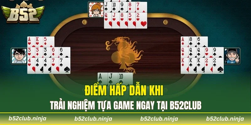 Điểm hấp dẫn khi trải nghiệm tựa game ngay tại B52CLUB