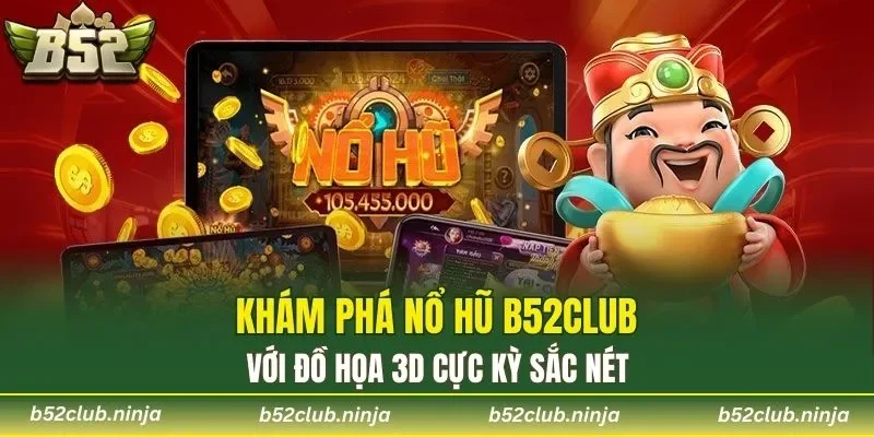 Khám phá Nổ Hũ b52club với đồ họa 3D cực kỳ sắc nét