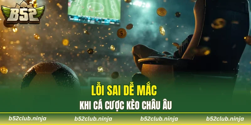 Lỗi sai dễ mắc khi cá cược kèo châu Âu
