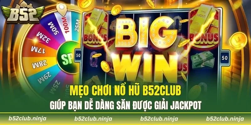 Mẹo chơi Nổ Hũ b52club giúp bạn dễ dàng săn được giải Jackpot