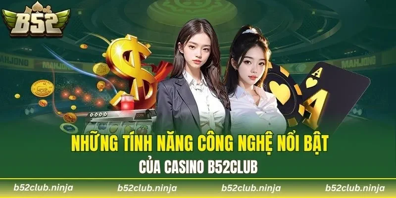  Những tính năng công nghệ nổi bật của Casino b52club