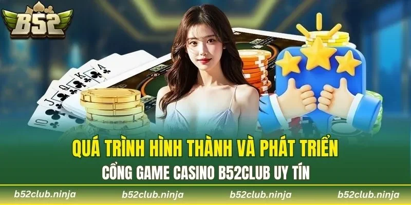 Quá trình hình thành và phát triển cổng game Casino b52club uy tín
