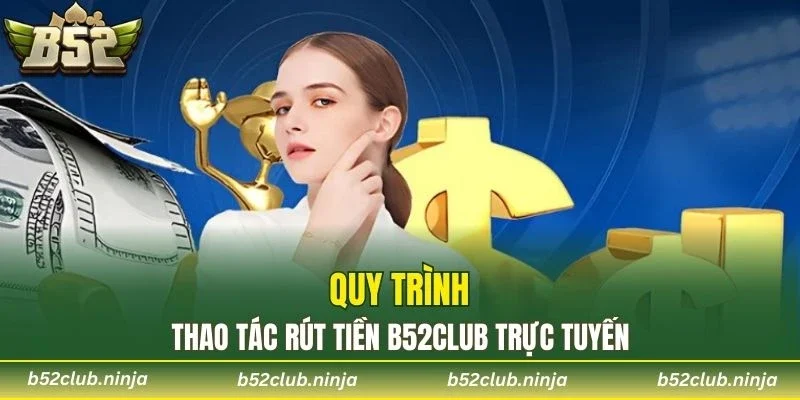 Quy trình thao tác rút tiền B52Club trực tuyến