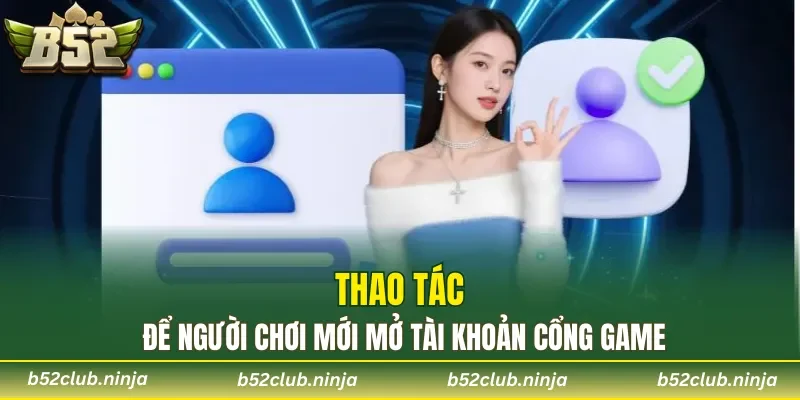 Thao tác để người chơi mới mở tài khoản cổng game