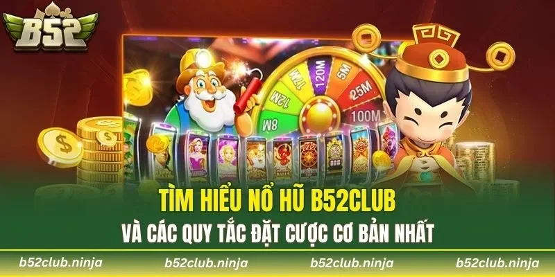 Tìm hiểu Nổ Hũ b52club và các quy tắc đặt cược cơ bản nhất