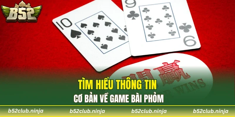 Tìm hiểu thông tin cơ bản về game bài phỏm