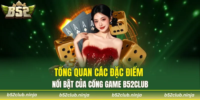 Tổng quan các đặc điểm nổi bật của cổng game B52CLUB